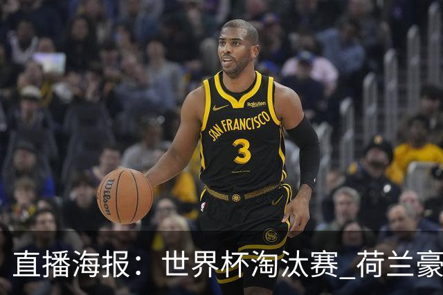 直播海报：世界杯淘汰赛 荷兰豪华攻击线能否击穿摩洛哥钢铁防守？