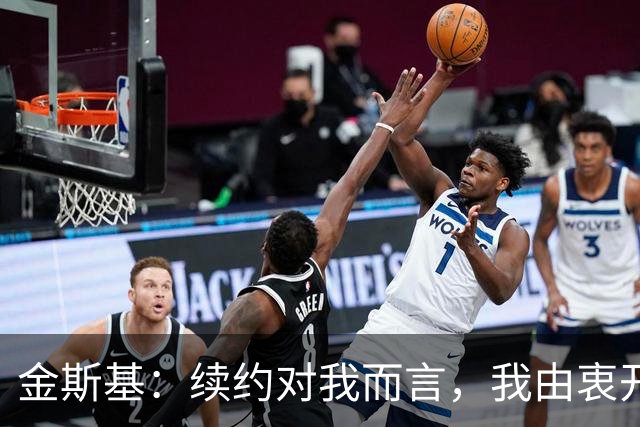 金斯基：续约对我而言，我由衷开心，也能感受到俱乐部对我的信任